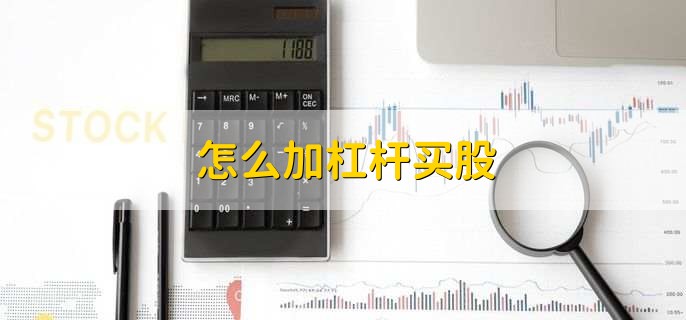 股票杠杆怎么买？融资融券和配资了解一下，还有这些要点要注意