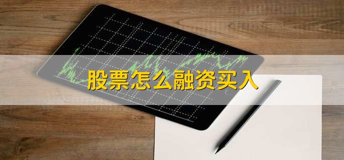 股票怎么融资买入，有以下六点